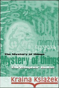 The Mystery of Things Christopher Bollas C. Bollas 9780415212328 Routledge