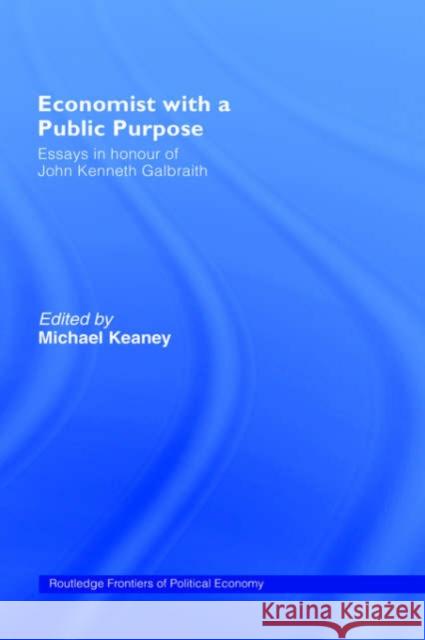 Economist with a Public Purpose: Essays in Honour of John Kenneth Galbraith Keaney, Michael 9780415212922 Routledge