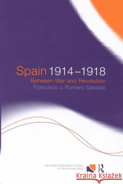 Spain 1914-1918: Between War and Revolution Romero Salvado, Francisco J. 9780415212939 Routledge