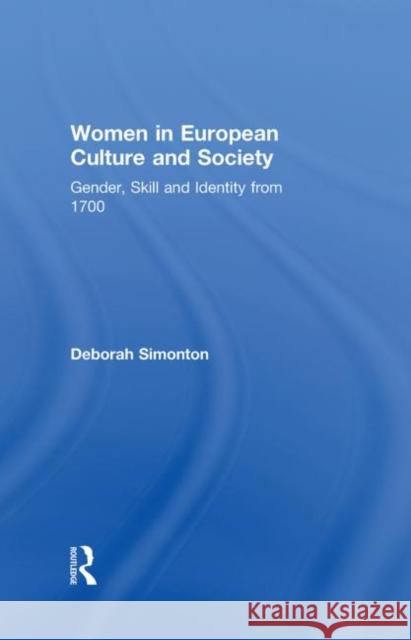 Women in European Culture and Society : Gender, Skill and Identity from 1700 Deborah Simonton   9780415213073 Taylor & Francis
