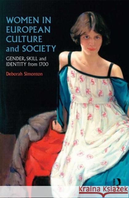 Women in European Culture and Society: Gender, Skill and Identity from 1700 Simonton, Deborah 9780415213080