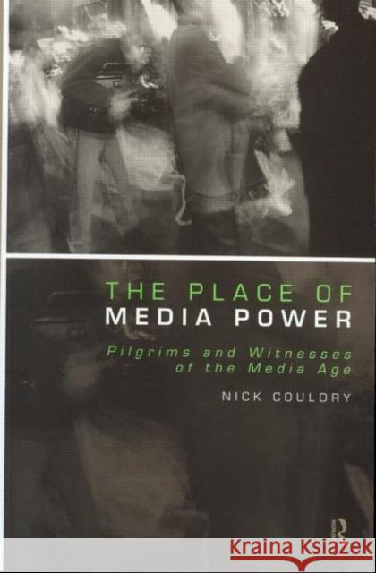 The Place of Media Power: Pilgrims and Witnesses of the Media Age Couldry, Nick 9780415213158
