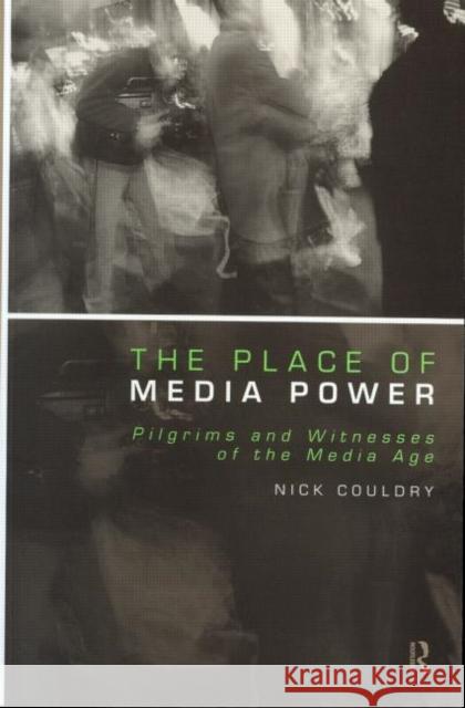 The Place of Media Power: Pilgrims and Witnesses of the Media Age Couldry, Nick 9780415213158 Routledge