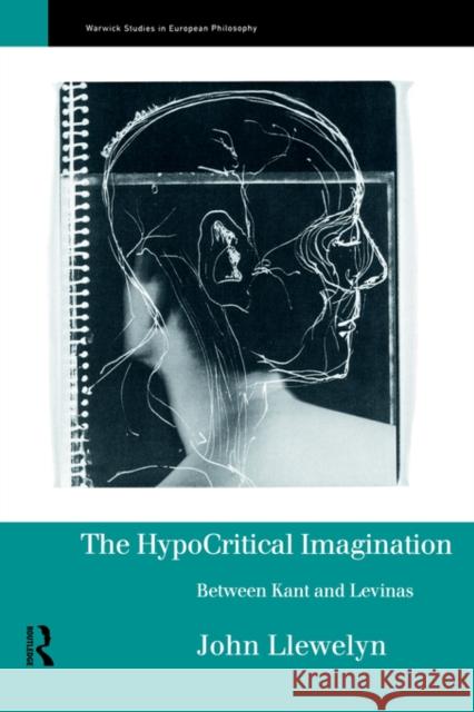 The Hypocritical Imagination: Between Kant and Levinas Llewellyn, John 9780415213622 Routledge