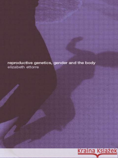 Reproductive Genetics, Gender and the Body Elizabeth Ettorre Elizabeth Ettore E. M. Ettorre 9780415213851 Routledge