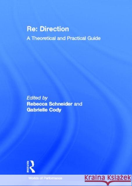 Re: Direction : A Theoretical and Practical Guide R. Schneider Rebecca Schneider Gabrielle H. Cody 9780415213905 Routledge