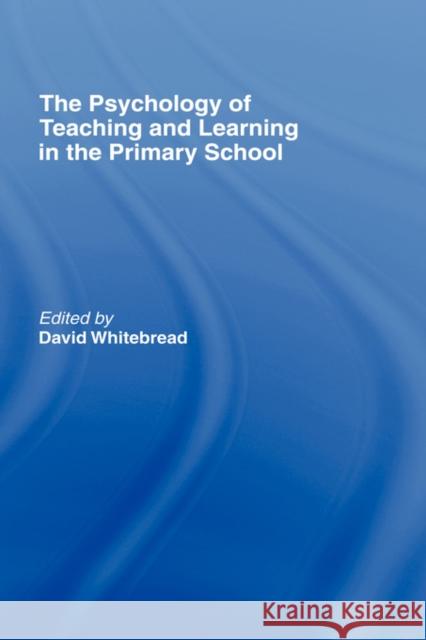 The Psychology of Teaching and Learning in the Primary School David Whitebread 9780415214049 Falmer Press