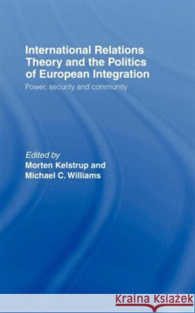 International Relations Theory and the Politics of European Integration: Power, Security and Community Kelstrup, Morten 9780415214162 Routledge