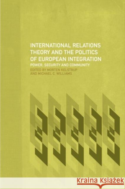 International Relations Theory and the Politics of European Integration: Power, Security and Community Kelstrup, Morten 9780415214179 Routledge