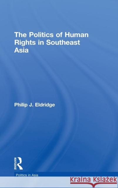 Politics of Human Rights in Southeast Asia Philip J. Eldridge 9780415214292 Routledge