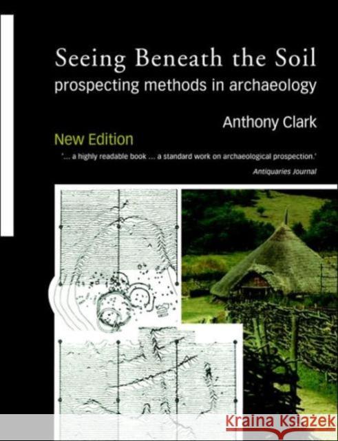 Seeing Beneath the Soil : Prospecting Methods in Archaeology Anthony Clark An Clar 9780415214407 Routledge