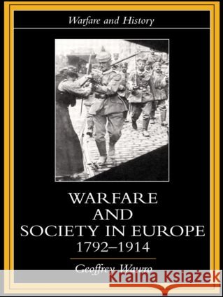 Warfare and Society in Europe, 1792- 1914 Geoffrey Wawro 9780415214452 Routledge