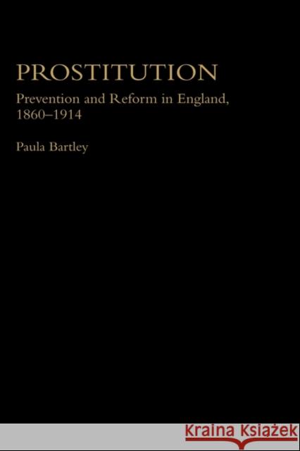 Prostitution: Prevention and Reform in England 1860-1914 Bartley, Paula 9780415214568