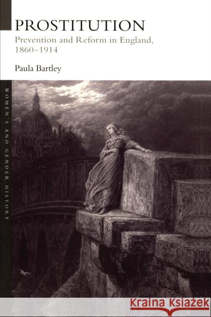 Prostitution: Prevention and Reform in England, 1860-1914 Bartley, Paula 9780415214575 TAYLOR & FRANCIS LTD