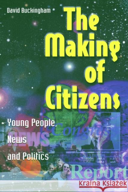 The Making of Citizens : Young People, News and Politics David Buckingham 9780415214612 Routledge