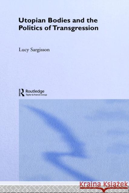 Utopian Bodies and the Politics of Transgression Lucy Sargisson 9780415214636 Routledge