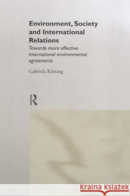 Environment, Society and International Relations: Towards More Effective International Agreements Kütting, Gabriela 9780415214650 Routledge