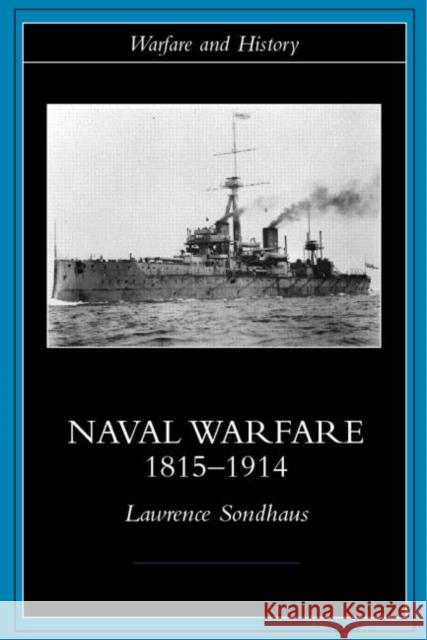 Naval Warfare, 1815-1914 Lawrence Sondhaus 9780415214780 Routledge