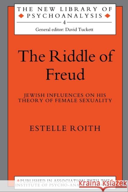 The Riddle of Freud: Jewish Influences on His Theory of Female Sexuality Roith, Estelle 9780415214872 Routledge