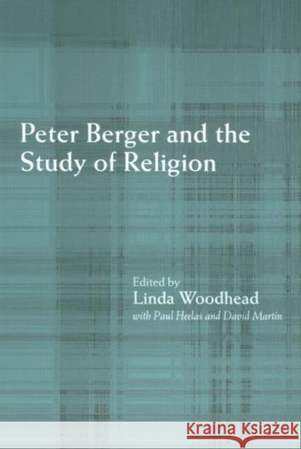 Peter Berger and the Study of Religion Linda Woodhead Paul Heelas David Martin 9780415215329 Routledge