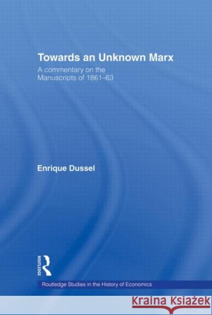 Towards An Unknown Marx : A Commentary on the Manuscripts of 1861-63 Enrique D. Dussel 9780415215459 Routledge