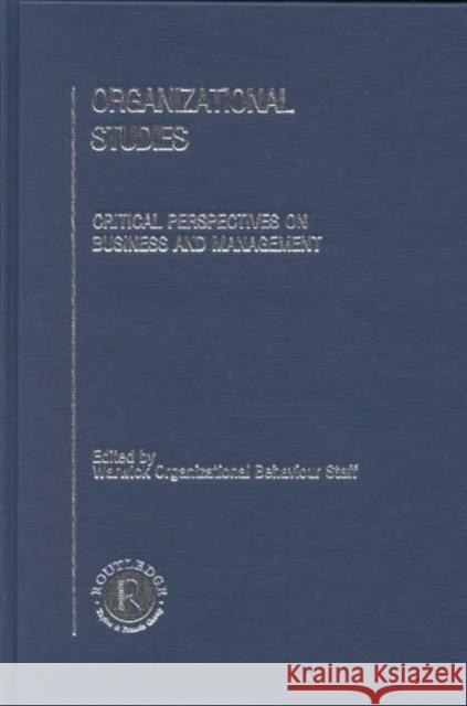 Organizational Studies : Critical Perspectives on Business and Management Warwick's Organizational Behaviour Staff Warwick's Organizational Behaviour Staff University of Warwick's Organizational 9780415215534 Taylor & Francis