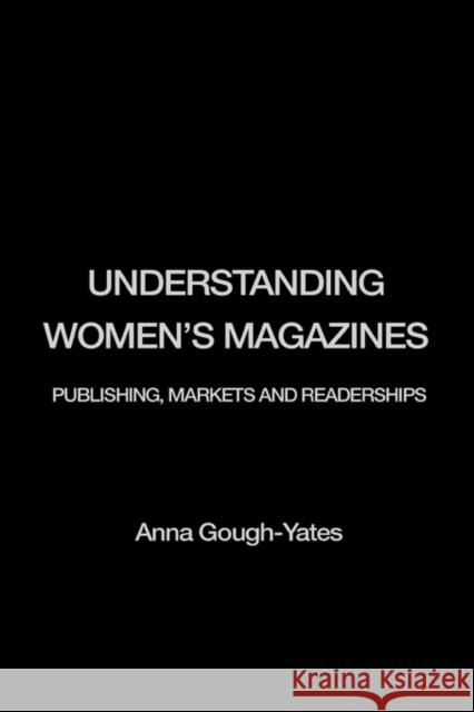 Understanding Women's Magazines: Publishing, Markets and Readerships in Late-Twentieth Century Britain Gough-Yates, Anna 9780415216388