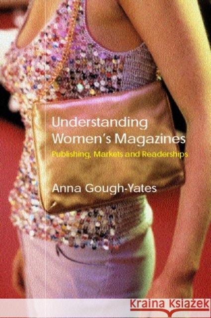 Understanding Women's Magazines: Publishing, Markets and Readerships in Late-Twentieth Century Britain Gough-Yates, Anna 9780415216395 Routledge