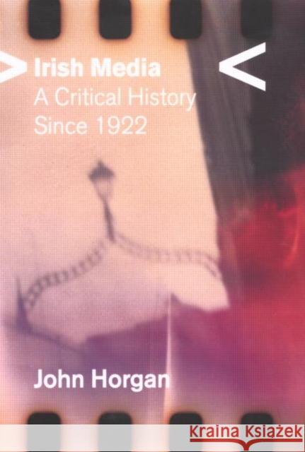 Irish Media: A Critical History Since 1922 Horgan, John 9780415216418 Routledge