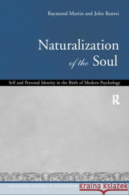 Naturalization of the Soul: Self and Personal Identity in the Eighteenth Century Barresi, John 9780415216456 Routledge