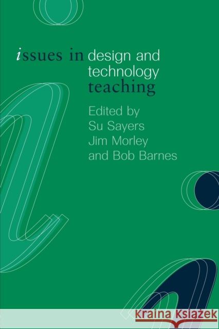 Issues in Design and Technology Teaching Bob Barnes Jim Morley Su Souyers 9780415216869 Falmer Press