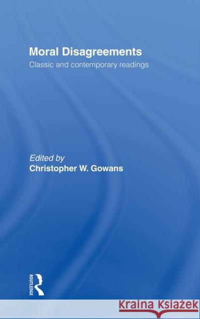 Moral Disagreements: Classic and Contemporary Readings Gowans, Christopher W. 9780415217118 Routledge