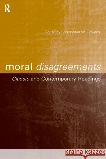 Moral Disagreements: Classic and Contemporary Readings Gowans, Christopher W. 9780415217125 Routledge