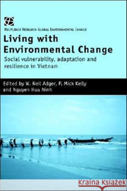 Living with Environmental Change: Social Vulnerability, Adaptation and Resilience in Vietnam Adger, W. Neil 9780415217224