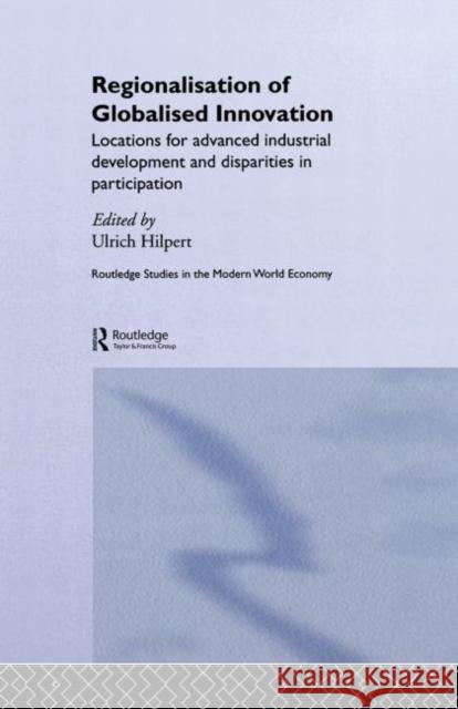 Regionalisation of Globalised Innovation : Locations for advanced industrial development and disparities in participation Ulrich Hilpert Ulrich Hilpert  9780415217309 Taylor & Francis