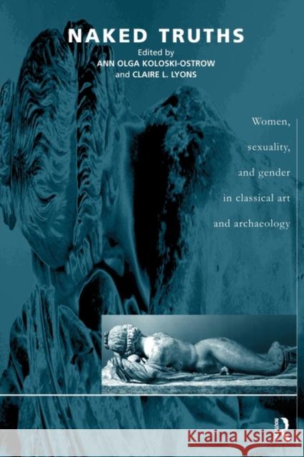 Naked Truths: Women, Sexuality and Gender in Classical Art and Archaeology Kampen, Natalie 9780415217521 Routledge
