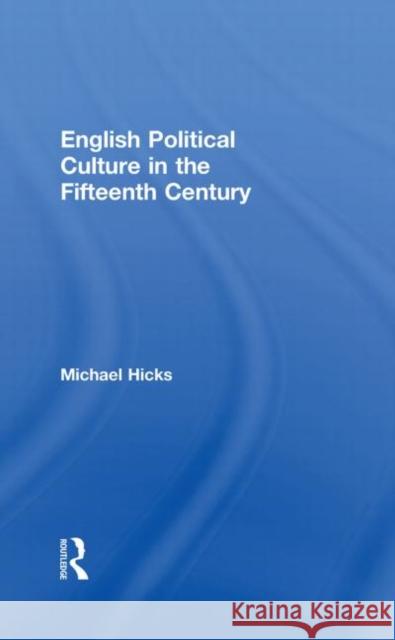 English Political Culture in the Fifteenth Century M. A. Hicks Michael Hicks Hicks Michael 9780415217637 Routledge