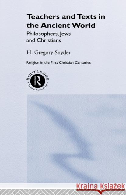 Teachers and Texts in the Ancient World: Philosophers, Jews and Christians Snyder, H. Greg 9780415217651 Routledge