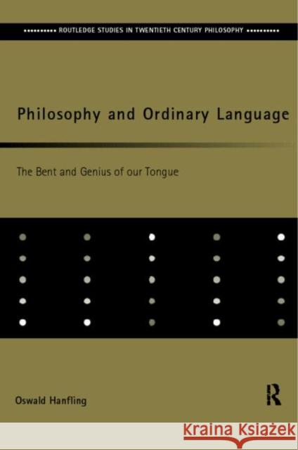 Philosophy and Ordinary Language: The Bent and Genius of our Tongue Hanfling, Oswald 9780415217798 Routledge