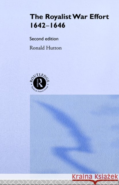 The Royalist War Effort 1642-1646 Ronald Hutton 9780415218016 Routledge