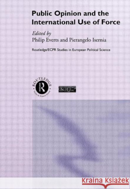 Public Opinion and the International Use of Force Philip Everts Pierangelo Isernia 9780415218047