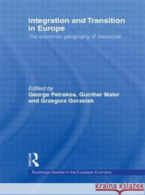 Integration and Transition in Europe : The Economic Geography of Interaction George Petrakos Grzegorz Gorzelak Gunther Maier 9780415218085