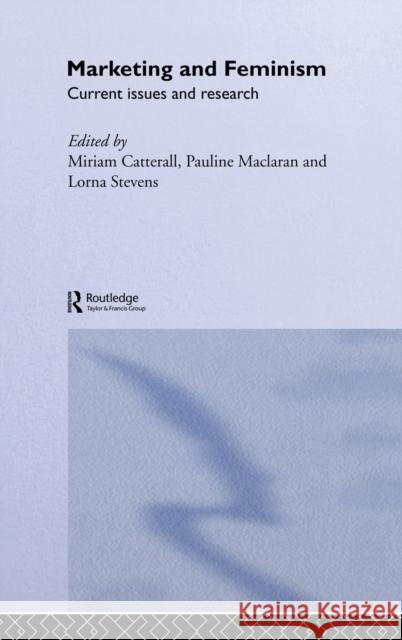 Marketing and Feminism : Current issues and research Miriam Catterall Lorna Stevens Pauline Maclaran 9780415219723 Routledge