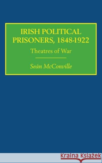 Irish Political Prisoners 1848-1922 : Theatres of War Sean McConville 9780415219914 Routledge