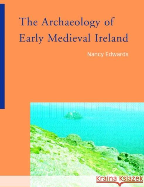 The Archaeology of Early Medieval Ireland Nancy Edwards 9780415220002