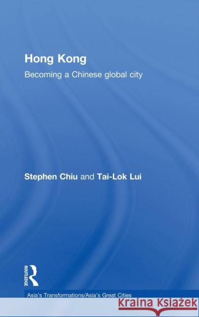 Hong Kong: Becoming a Chinese Global City Chiu, Stephen 9780415220101 Routledge