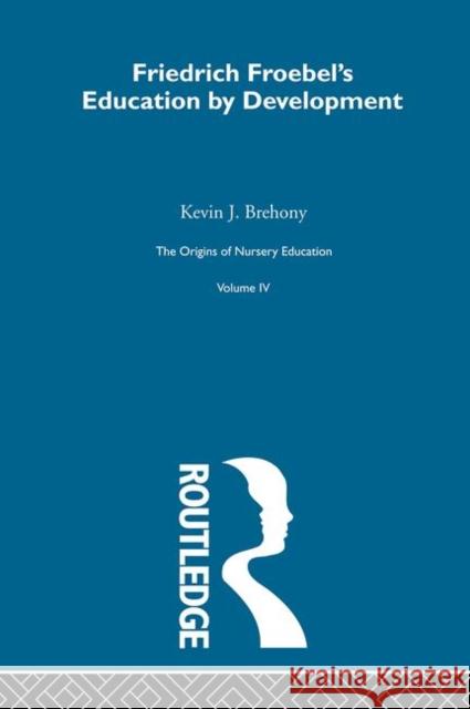 Friedrich Froebels Educ Dev V4 Kevin J. Brehony 9780415220415 Routledge