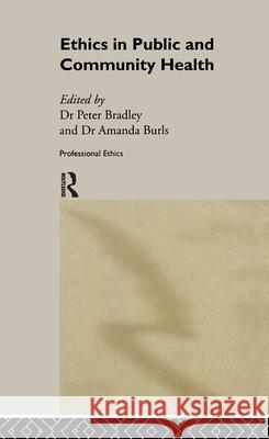 Ethics in Public and Community Health Peter Bradley Peter M Bradley Amanda Burls 9780415220545 Taylor & Francis