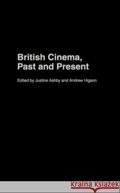 British Cinema, Past and Present Justine Ashby Andrew Higson 9780415220613