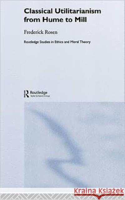 Classical Utilitarianism from Hume to Mill Frederick Rosen F. Rosen Rosen Frederick 9780415220941 Routledge